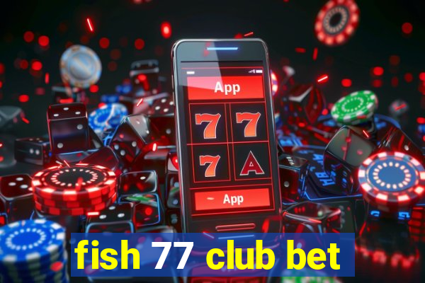 fish 77 club bet